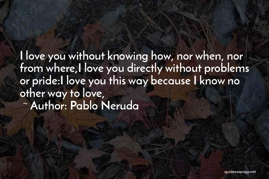 Knowing Your Passion Quotes By Pablo Neruda