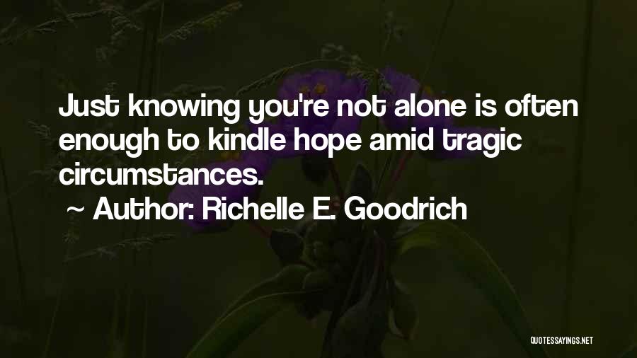 Knowing You're Not Alone Quotes By Richelle E. Goodrich