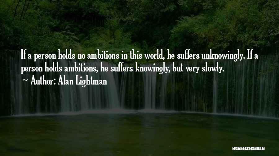 Knowingly Or Unknowingly Quotes By Alan Lightman