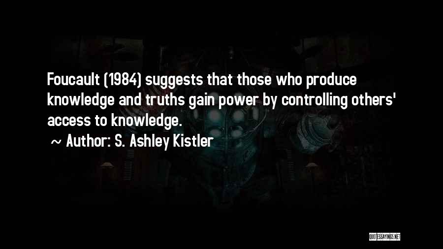Knowledge And Power Foucault Quotes By S. Ashley Kistler