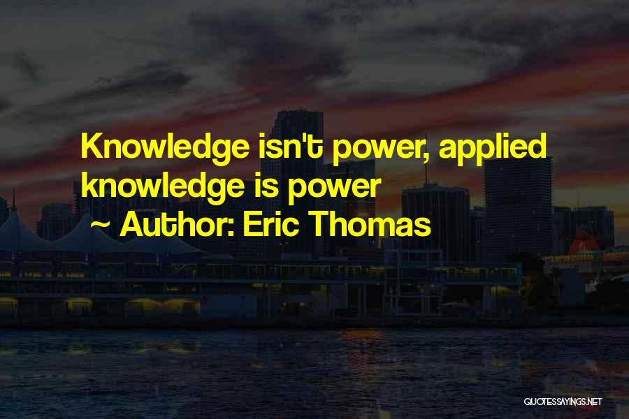 Knowledge Applied Quotes By Eric Thomas