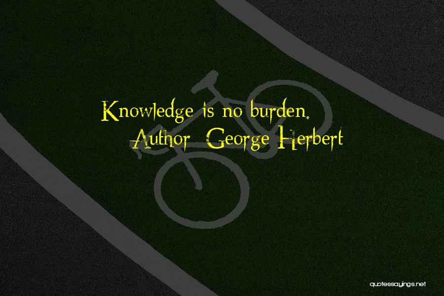 Knowledge Is Burden Quotes By George Herbert