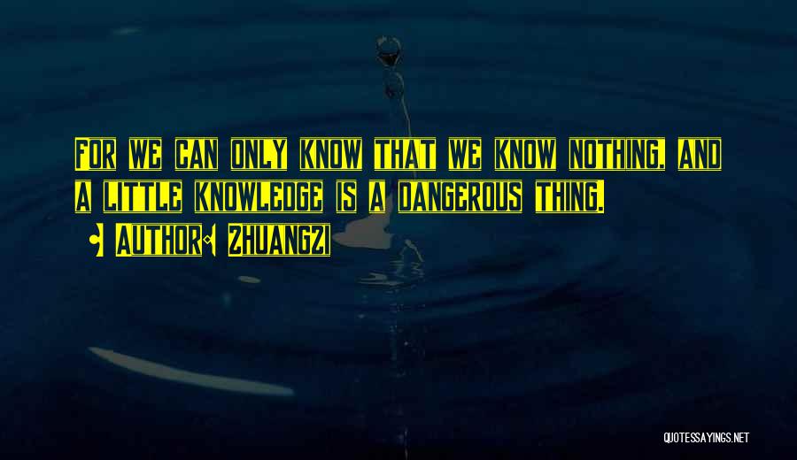 Knowledge Is Dangerous Quotes By Zhuangzi