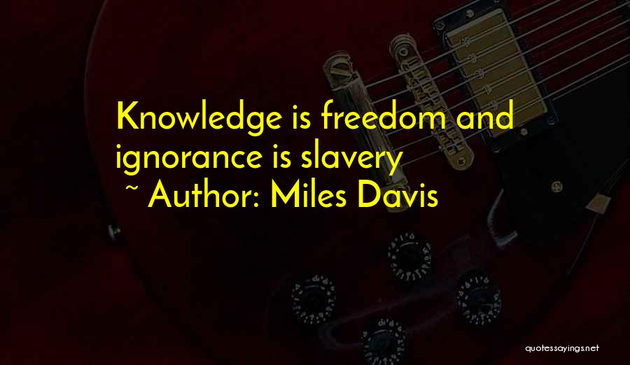 Knowledge Is Freedom Quotes By Miles Davis