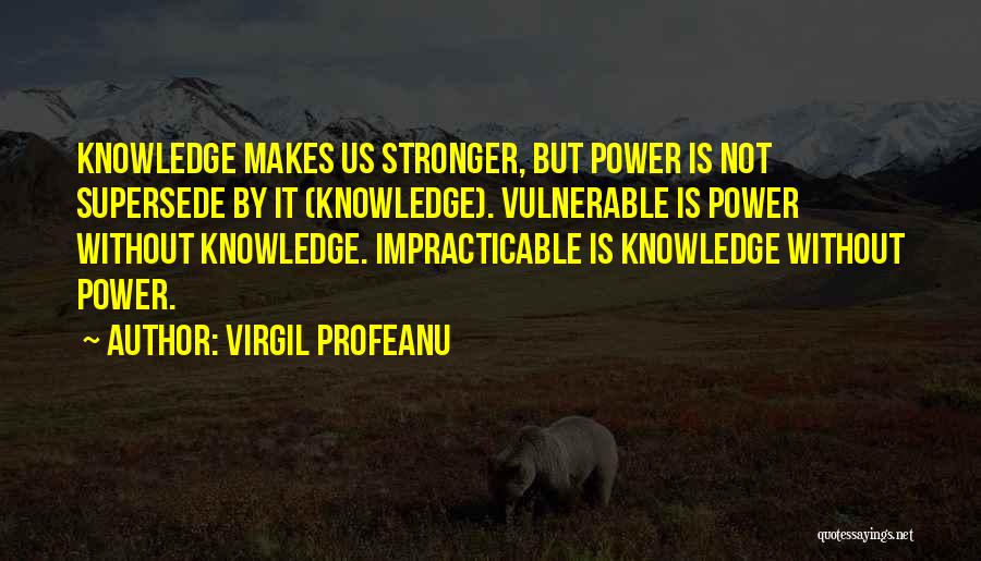 Knowledge Is Not Power Quotes By VIRGIL PROFEANU