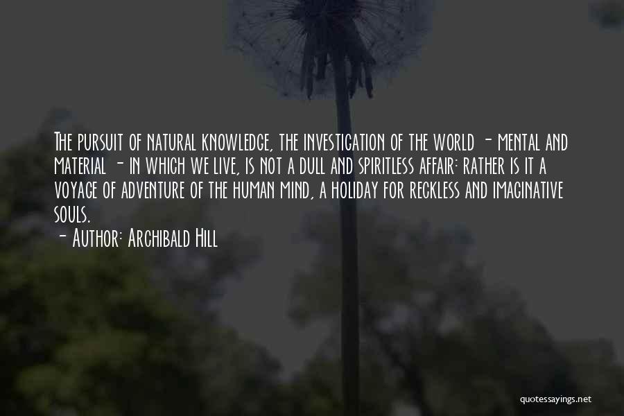 Knowledge Pursuit Quotes By Archibald Hill