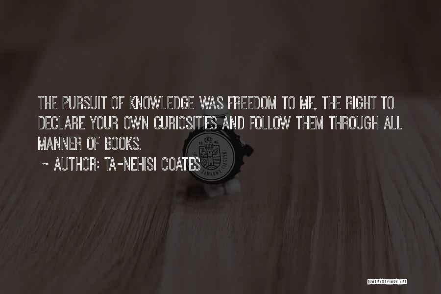 Knowledge Pursuit Quotes By Ta-Nehisi Coates