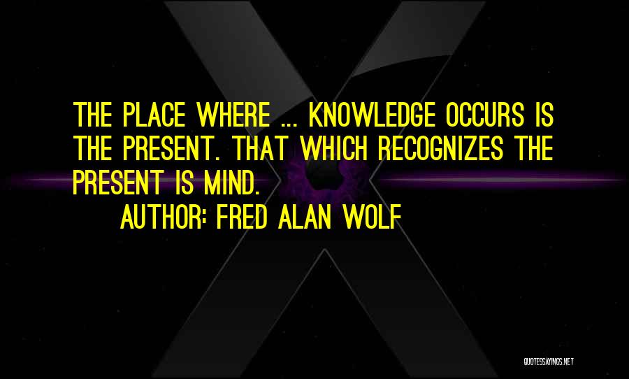 Knowledge Quotes By Fred Alan Wolf