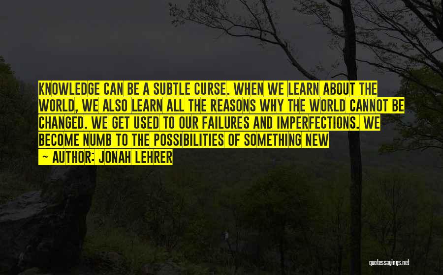 Knowledge Quotes By Jonah Lehrer