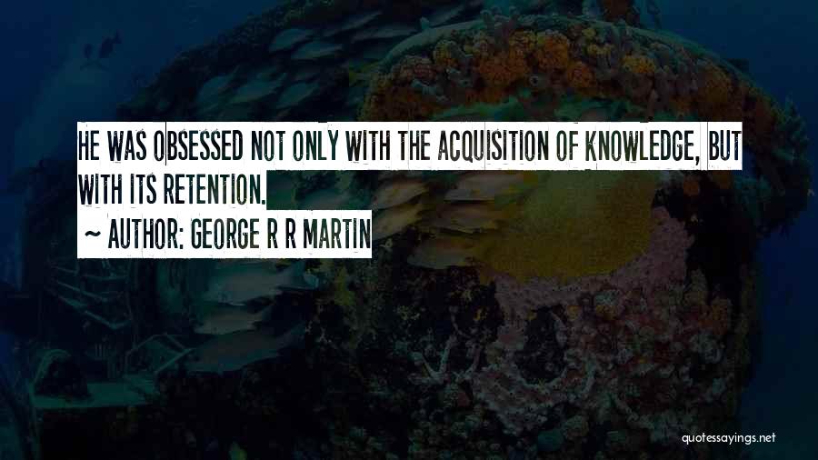 Knowledge Retention Quotes By George R R Martin