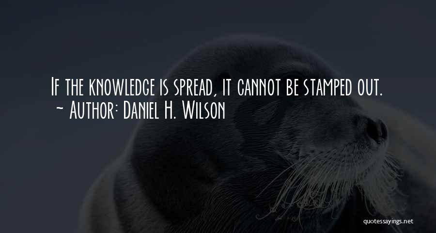 Knowledge Spread Quotes By Daniel H. Wilson