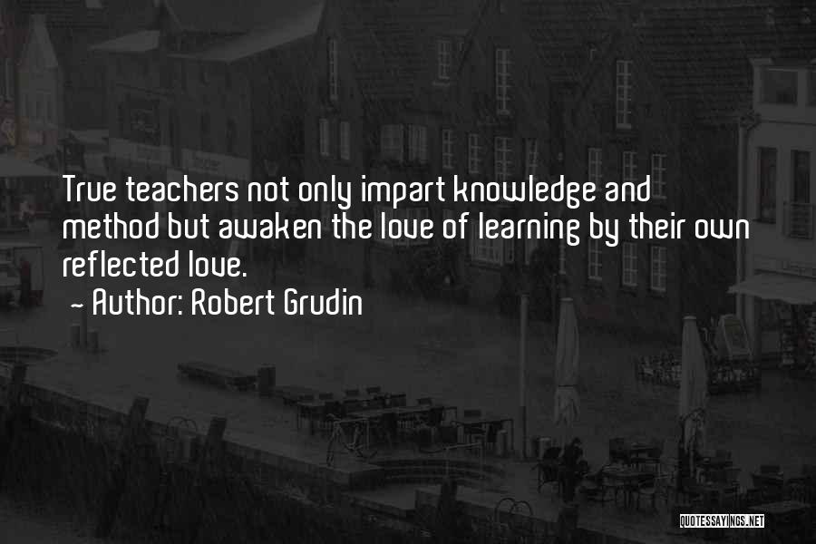 Knowledge Teacher Quotes By Robert Grudin