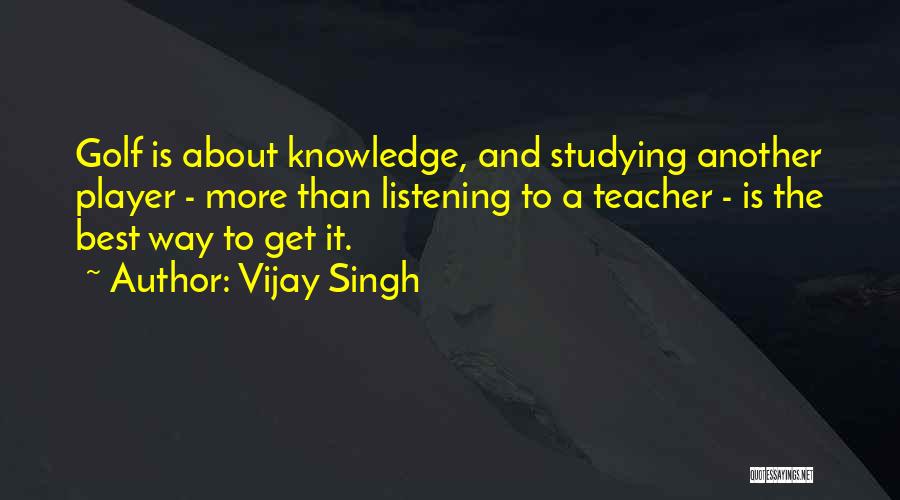 Knowledge Teacher Quotes By Vijay Singh