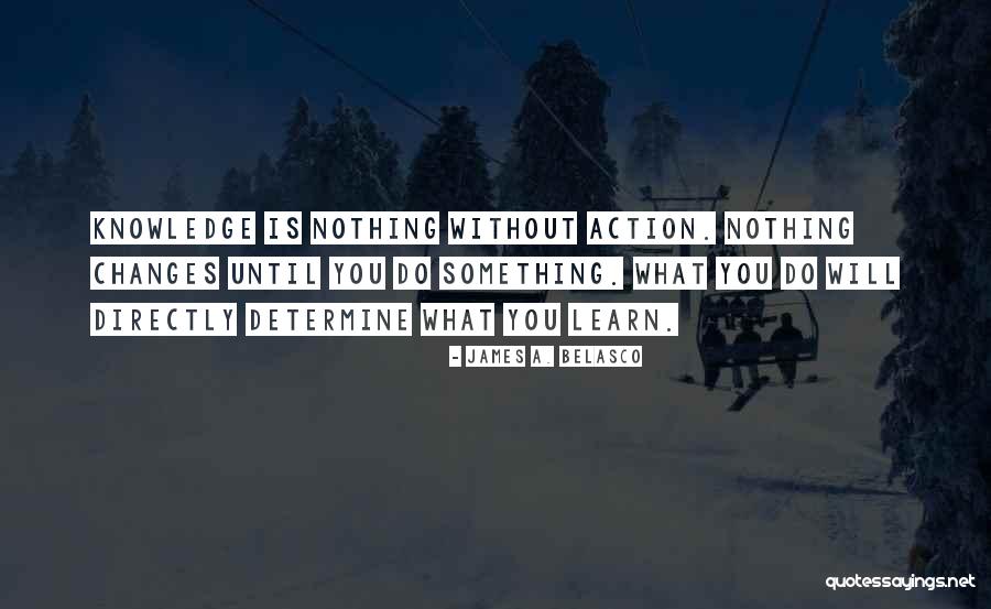 Knowledge Without Action Quotes By James A. Belasco Knowledge Without Action Quotes By James A. Belasco
