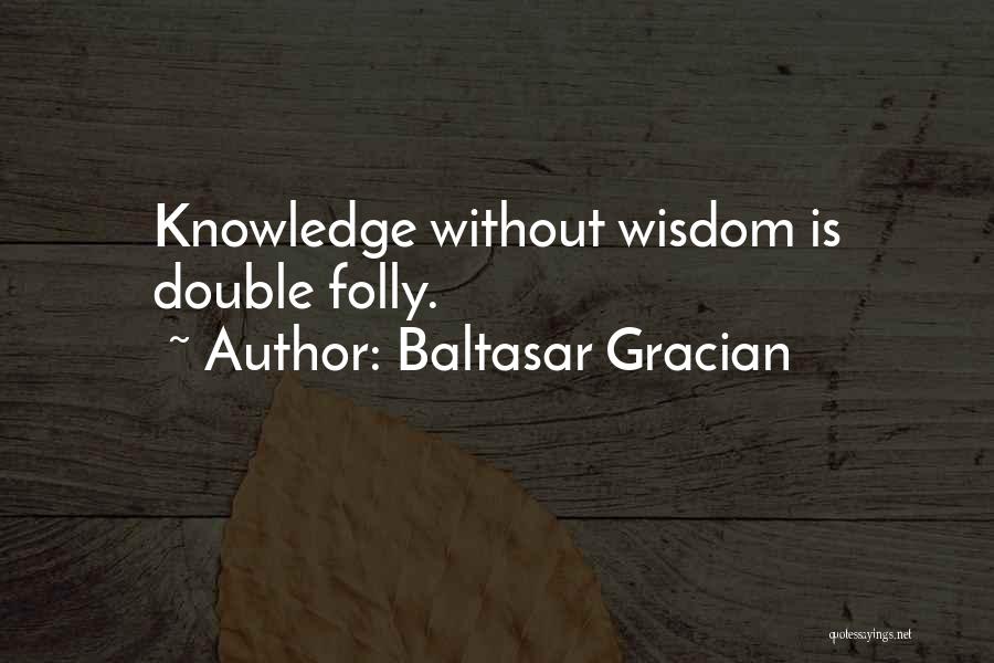 Knowledge Without Wisdom Quotes By Baltasar Gracian