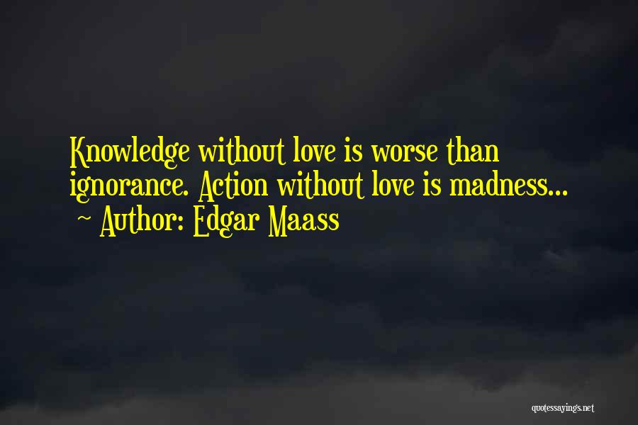 Knowledge Without Wisdom Quotes By Edgar Maass