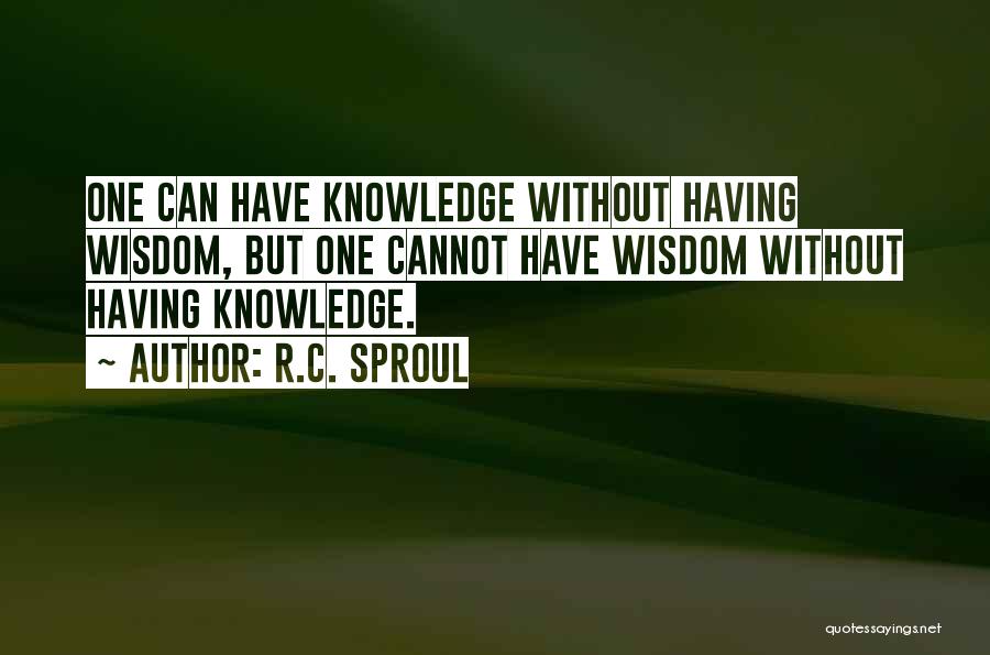 Knowledge Without Wisdom Quotes By R.C. Sproul