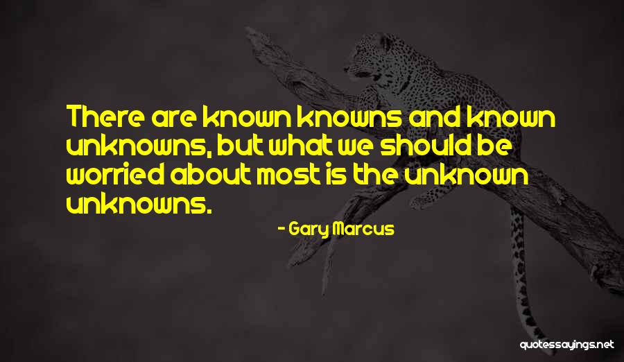 Known Knowns Quotes By Gary Marcus Known Knowns Quotes By Gary Marcus