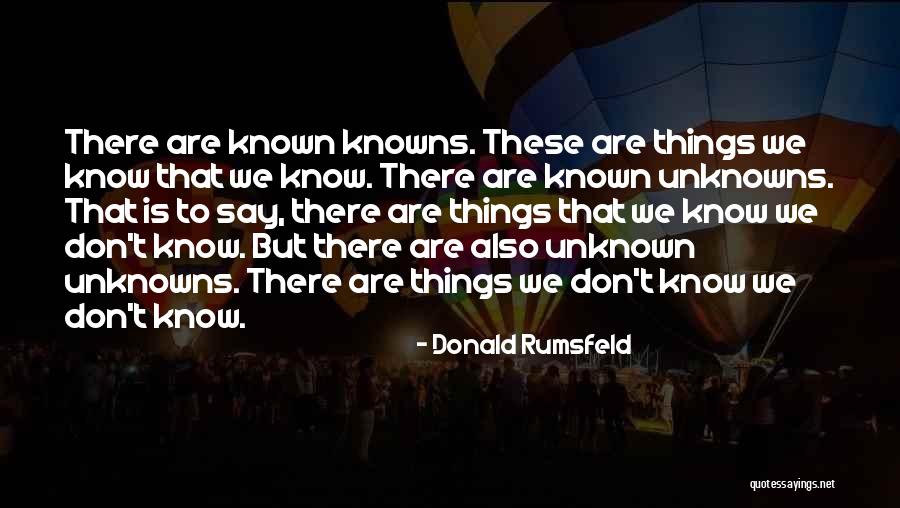 Knowns And Unknowns Quotes By Donald Rumsfeld