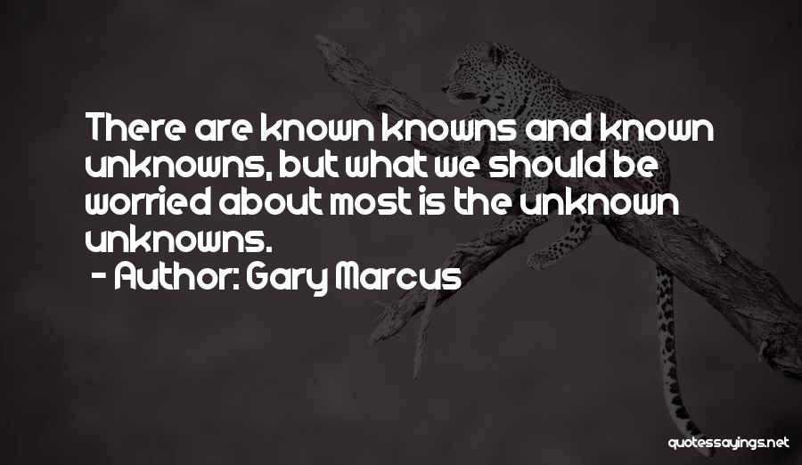 Knowns And Unknowns Quotes By Gary Marcus