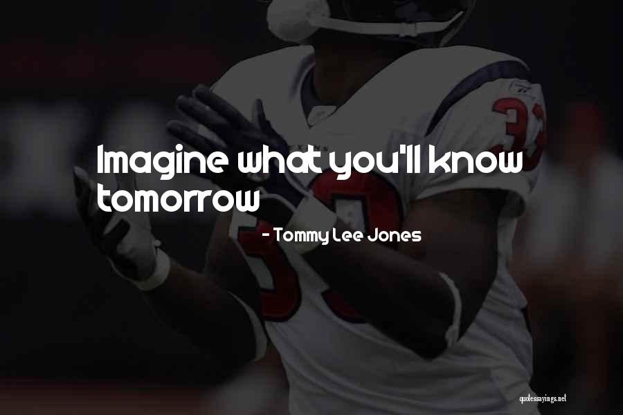 Knows Tomorrow Quotes By Tommy Lee Jones Knows Tomorrow Quotes By Tommy Lee Jones