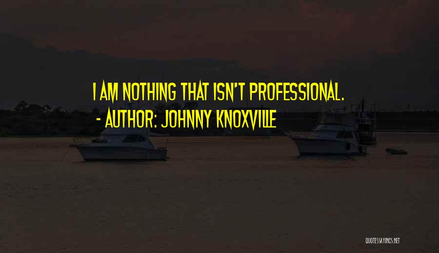 Knoxville Quotes By Johnny Knoxville