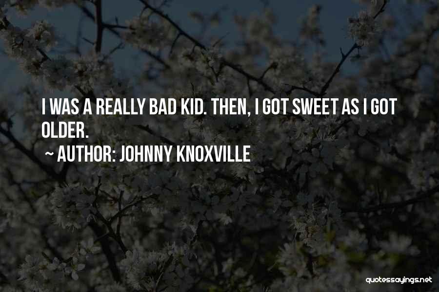 Knoxville Quotes By Johnny Knoxville