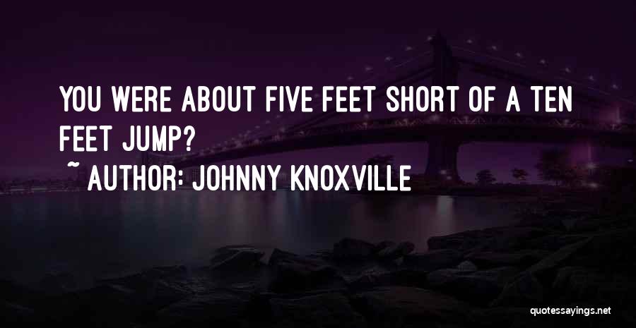 Knoxville Quotes By Johnny Knoxville