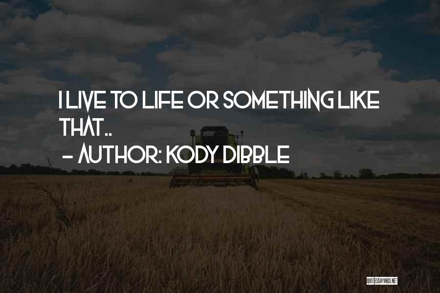 Kody Dibble Quotes 487663