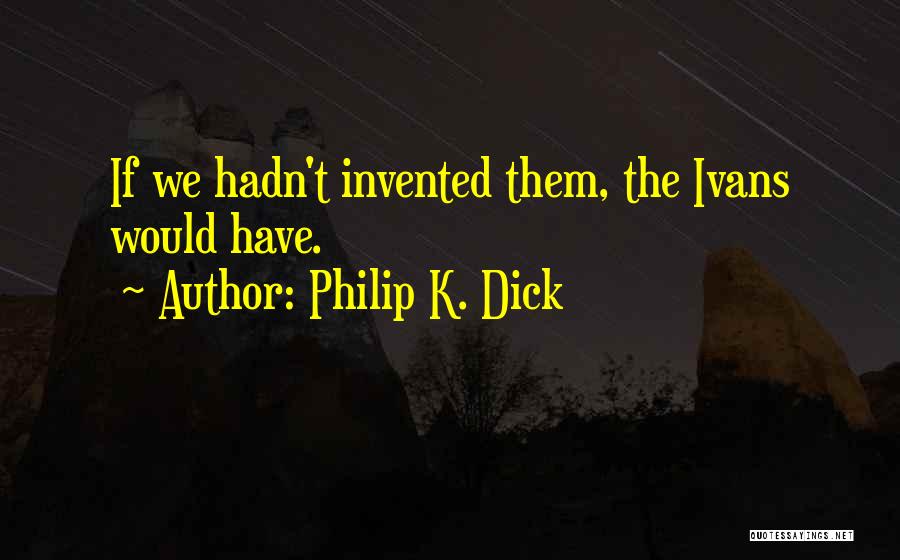 Kokinos Family Dentistry Quotes By Philip K. Dick