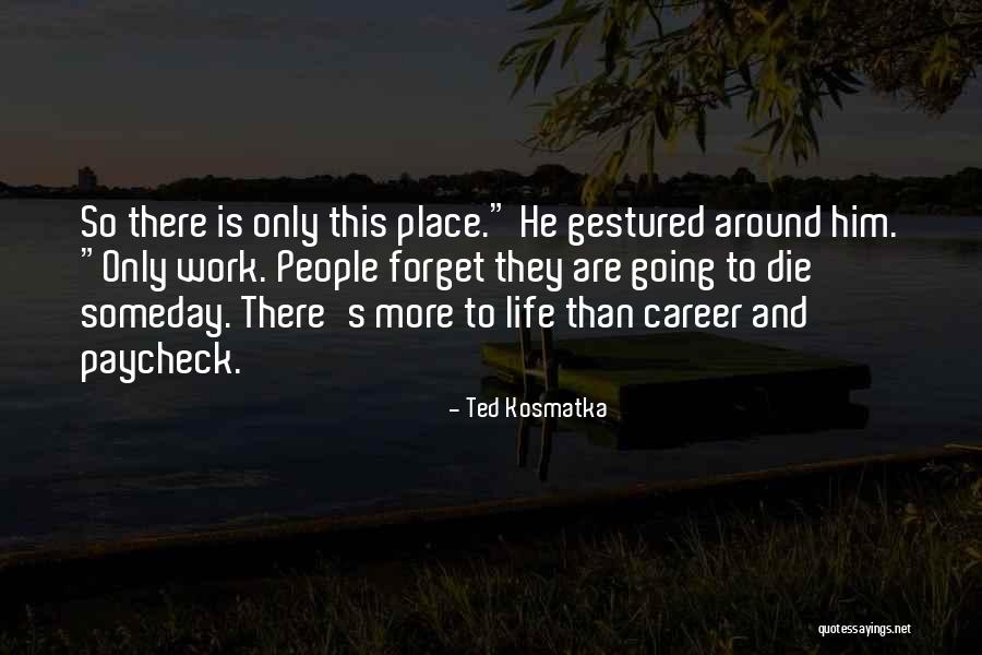 Kosmatka Ted Quotes By Ted Kosmatka Kosmatka Ted Quotes By Ted Kosmatka