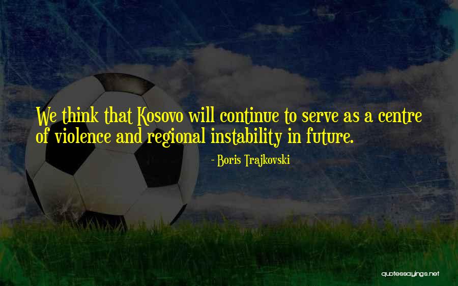 Kosovo Quotes By Boris Trajkovski Kosovo Quotes By Boris Trajkovski