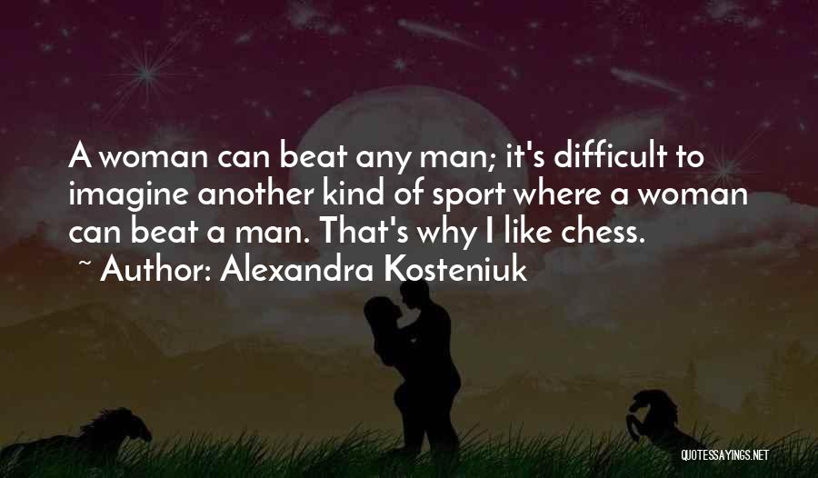 Kosteniuk Chess Quotes By Alexandra Kosteniuk