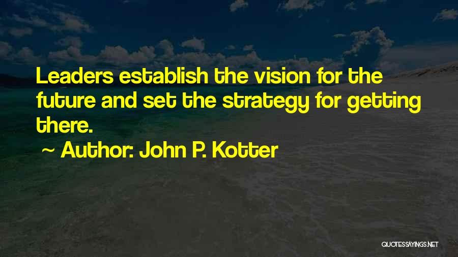 Kotter Vision Quotes By John P. Kotter