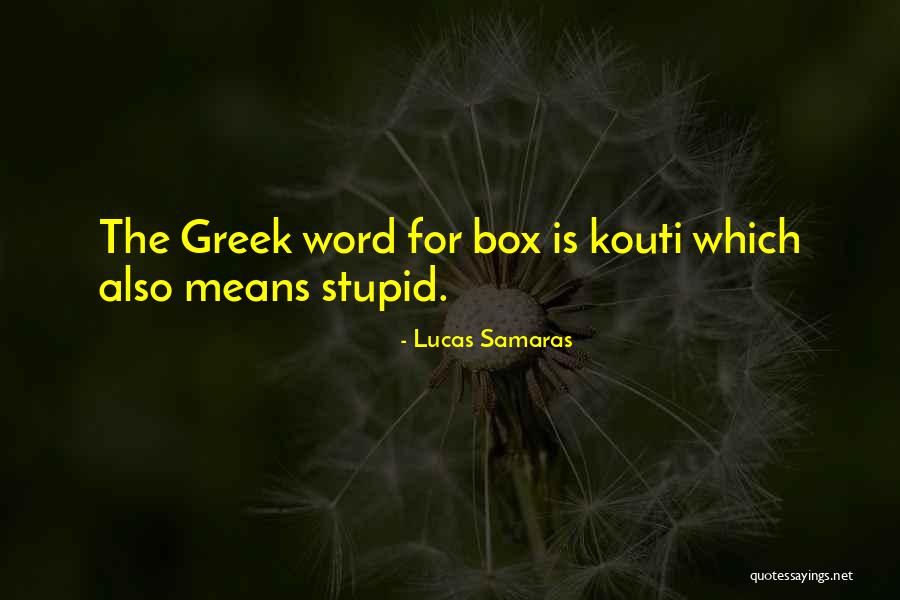 Kouti P Quotes By Lucas Samaras Kouti P Quotes By Lucas Samaras