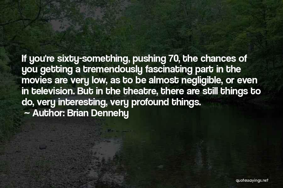 Kumlari Quotes By Brian Dennehy