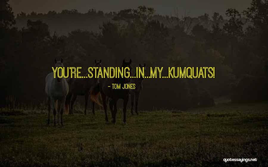Kumquats Quotes By Tom Jones Kumquats Quotes By Tom Jones