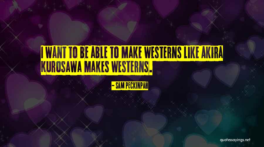 Kurosawa Akira Quotes By Sam Peckinpah Kurosawa Akira Quotes By Sam Peckinpah
