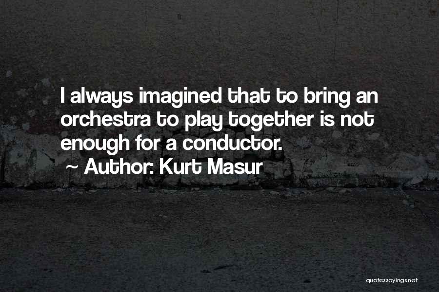 Kurt Masur Quotes 1380628