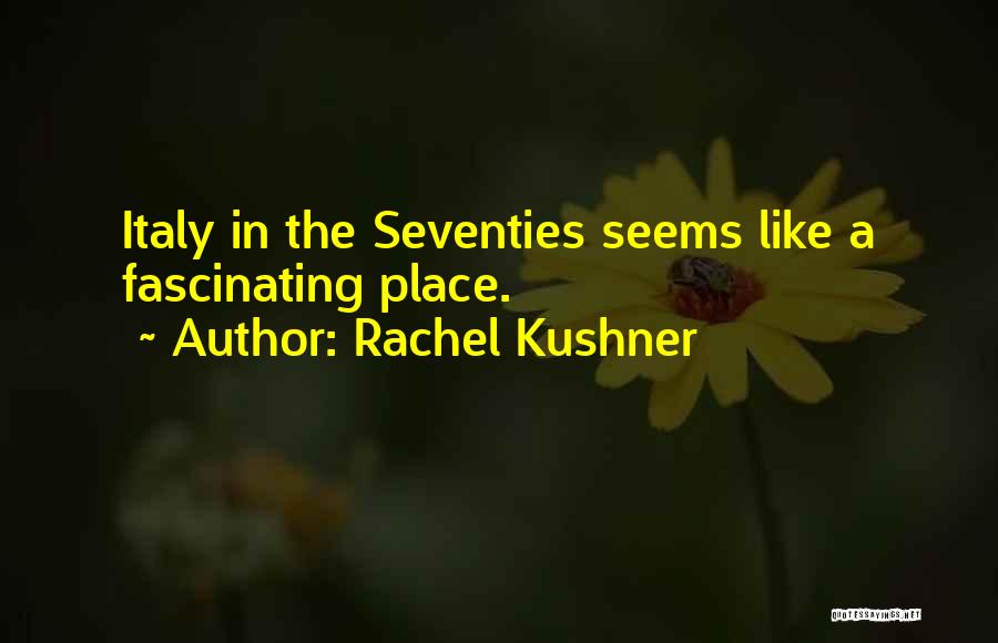 Kushner Quotes By Rachel Kushner