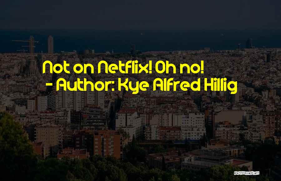 Kye Alfred Hillig Quotes 827692