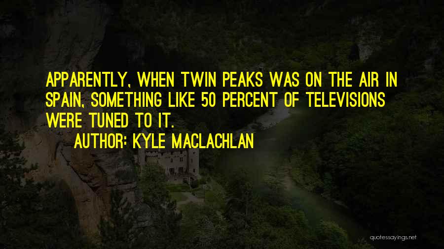 Kyle MacLachlan Quotes 491706