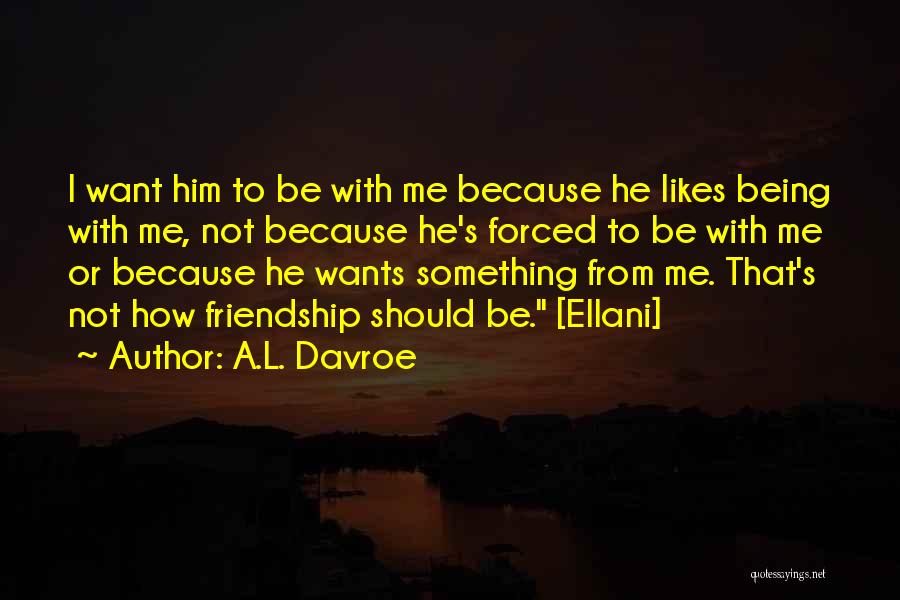 L Friendship Quotes By A.L. Davroe