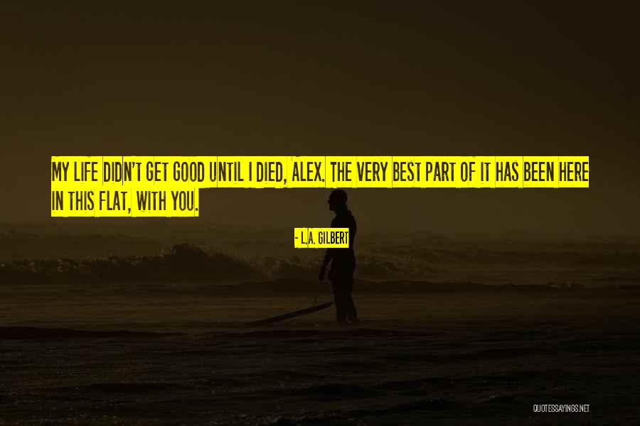 L Love My Life Quotes By L.A. Gilbert L Love My Life Quotes By L.A. Gilbert