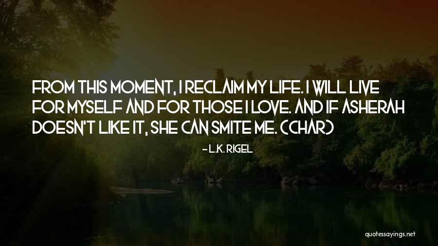 L Love My Life Quotes By L.K. Rigel