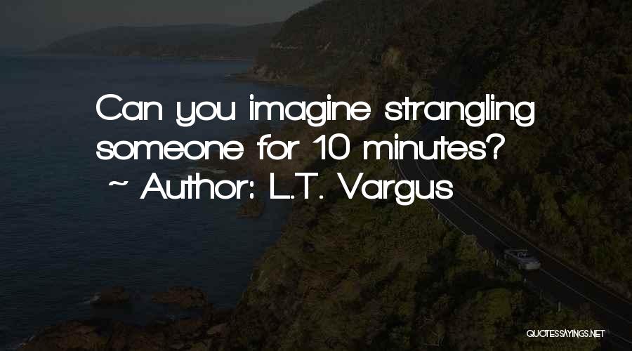 L.T. Vargus Quotes 1031362