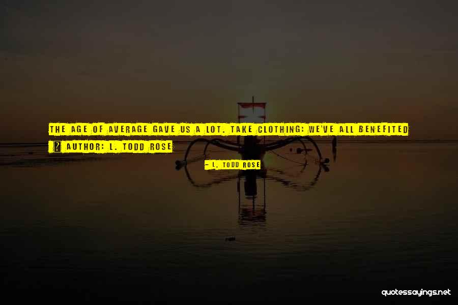 L. Todd Rose Quotes 2139022 L. Todd Rose Quotes 2139022
