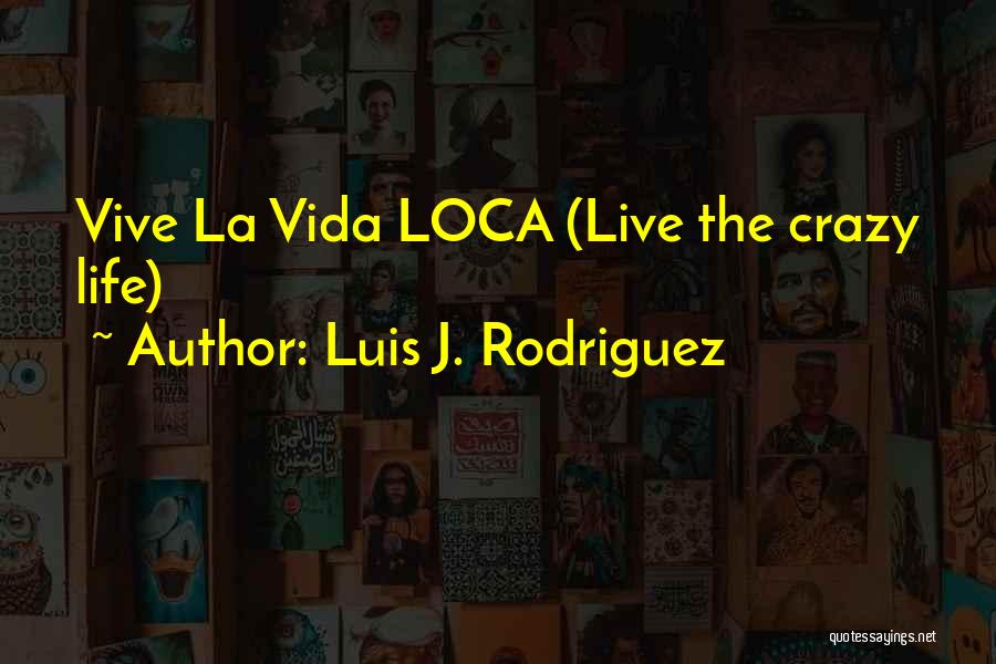 La Vida Loca Quotes By Luis J. Rodriguez