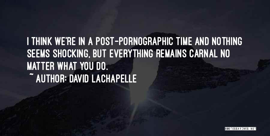 Lachapelle Quotes By David LaChapelle