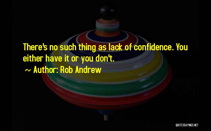 Lack Of Confidence Quotes By Rob Andrew